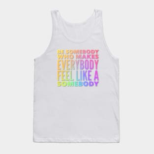 Be Somebody That Makes Everybody Feel Like Somebody Tank Top